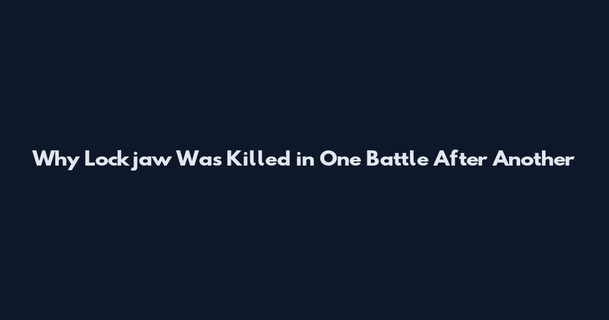 Why Lockjaw Was Killed in One Battle After Another