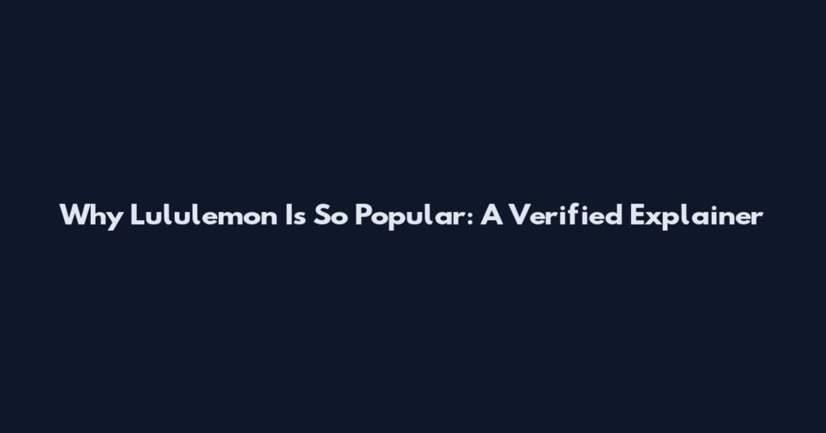 Why Lululemon Is So Popular: A Verified Explainer