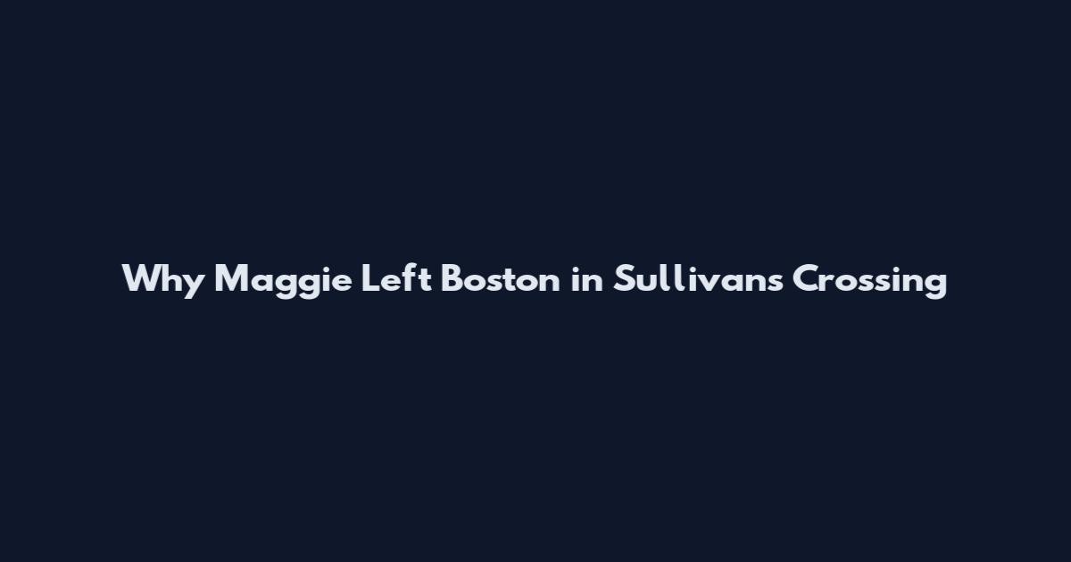 Why Maggie Left Boston in Sullivan's Crossing
