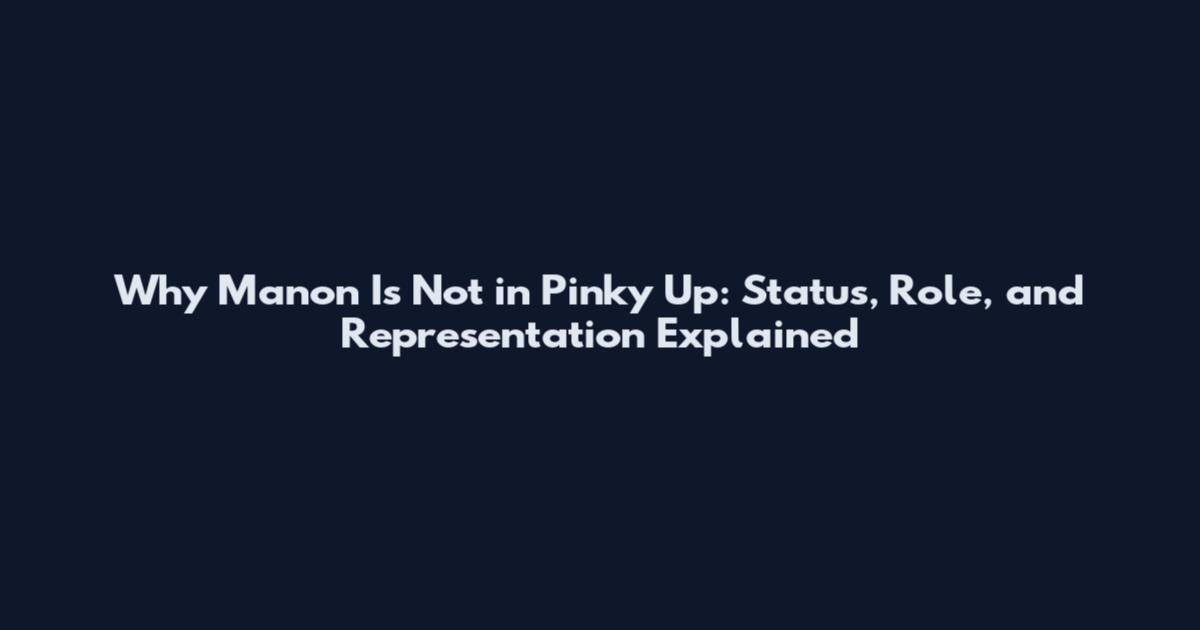 Why Manon Is Not in Pinky Up: Status, Role, and Representation Explained