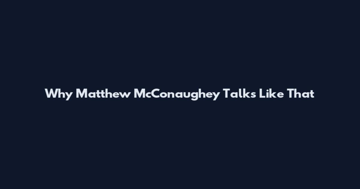Why Matthew McConaughey Talks Like That