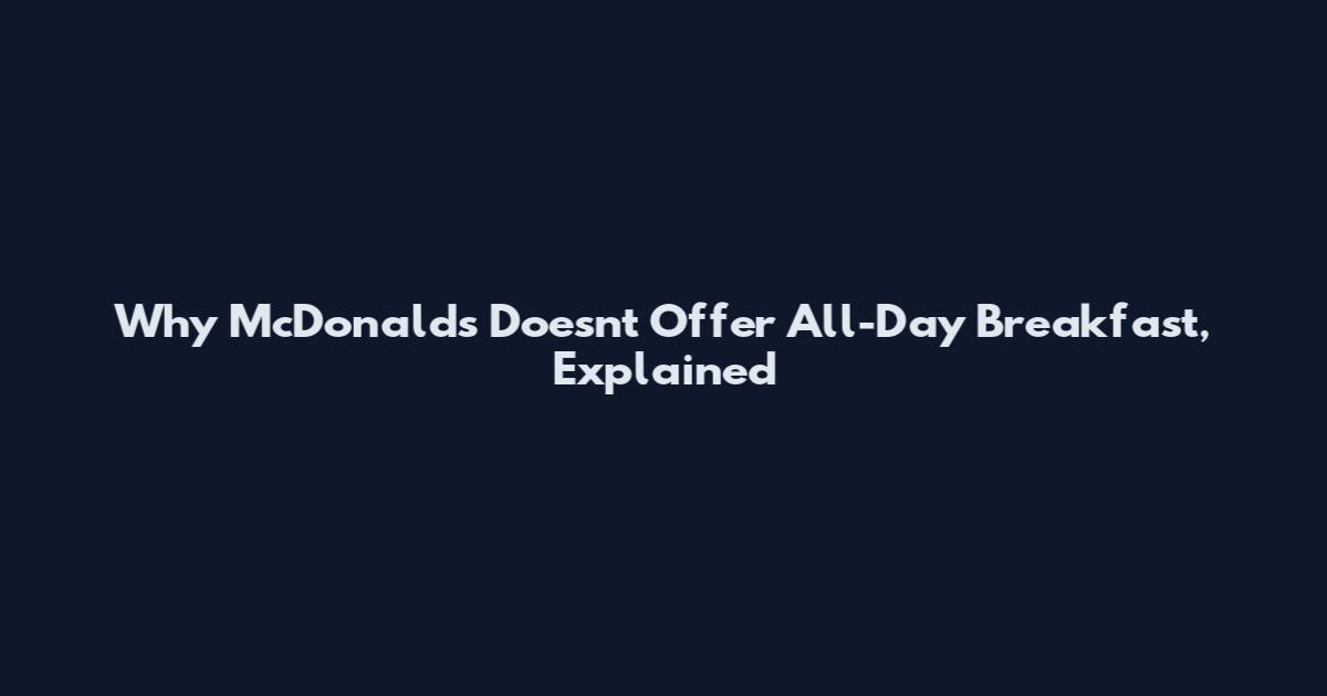 Why McDonald's Doesn't Offer All-Day Breakfast, Explained