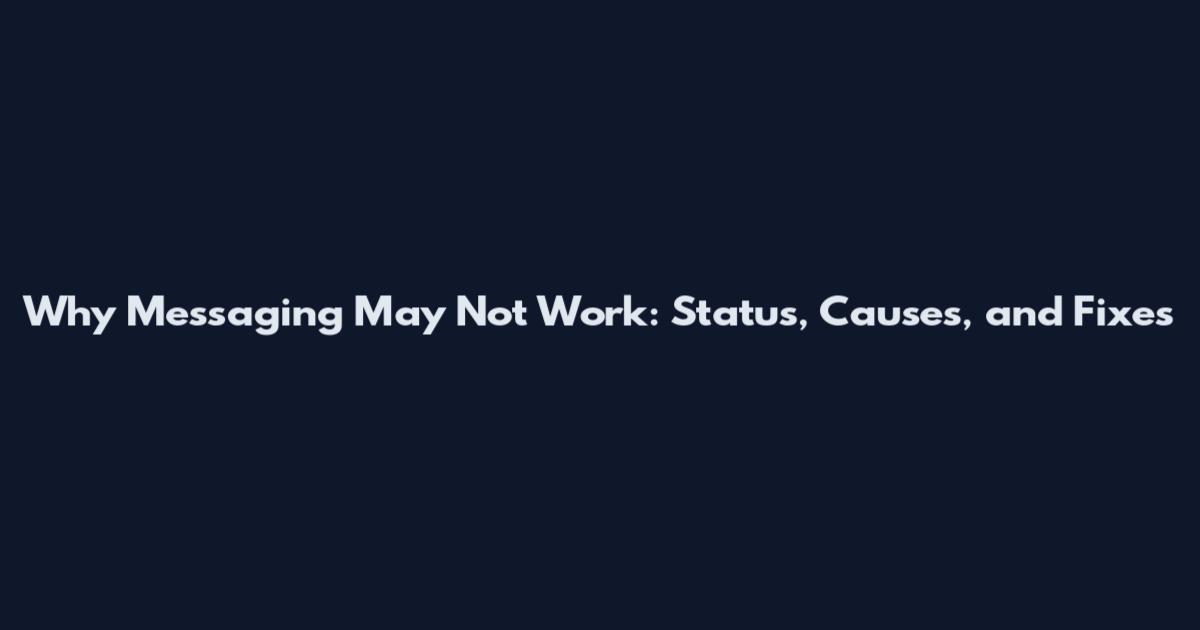 Why Messaging May Not Work: Status, Causes, and Fixes
