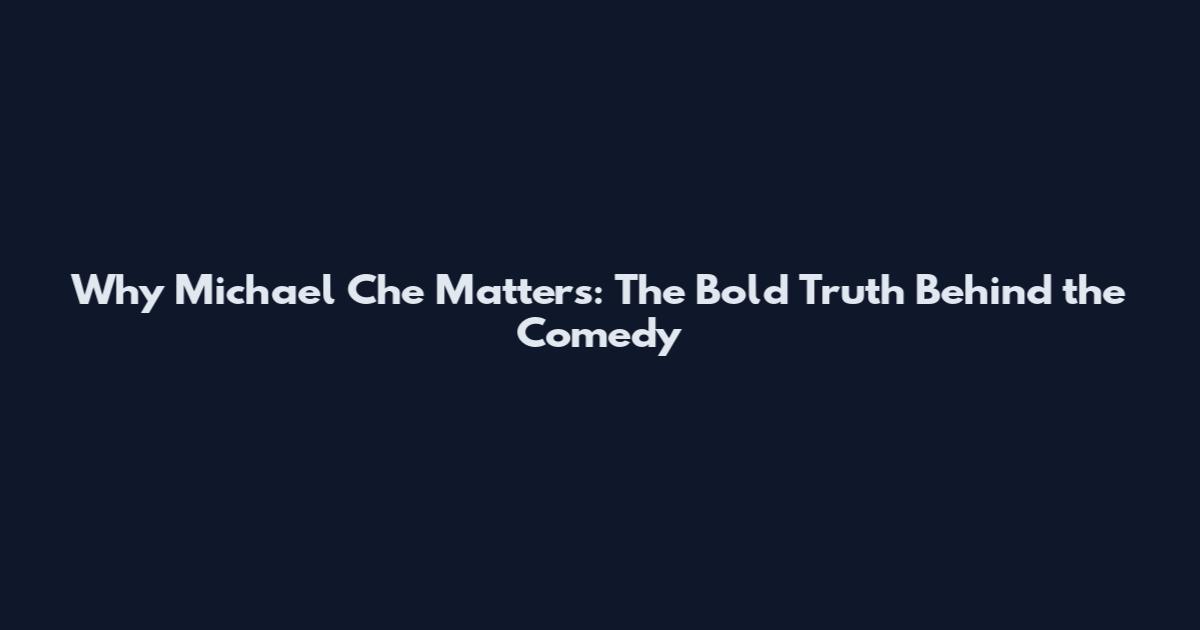 Why Michael Che Matters: The Bold Truth Behind the Comedy