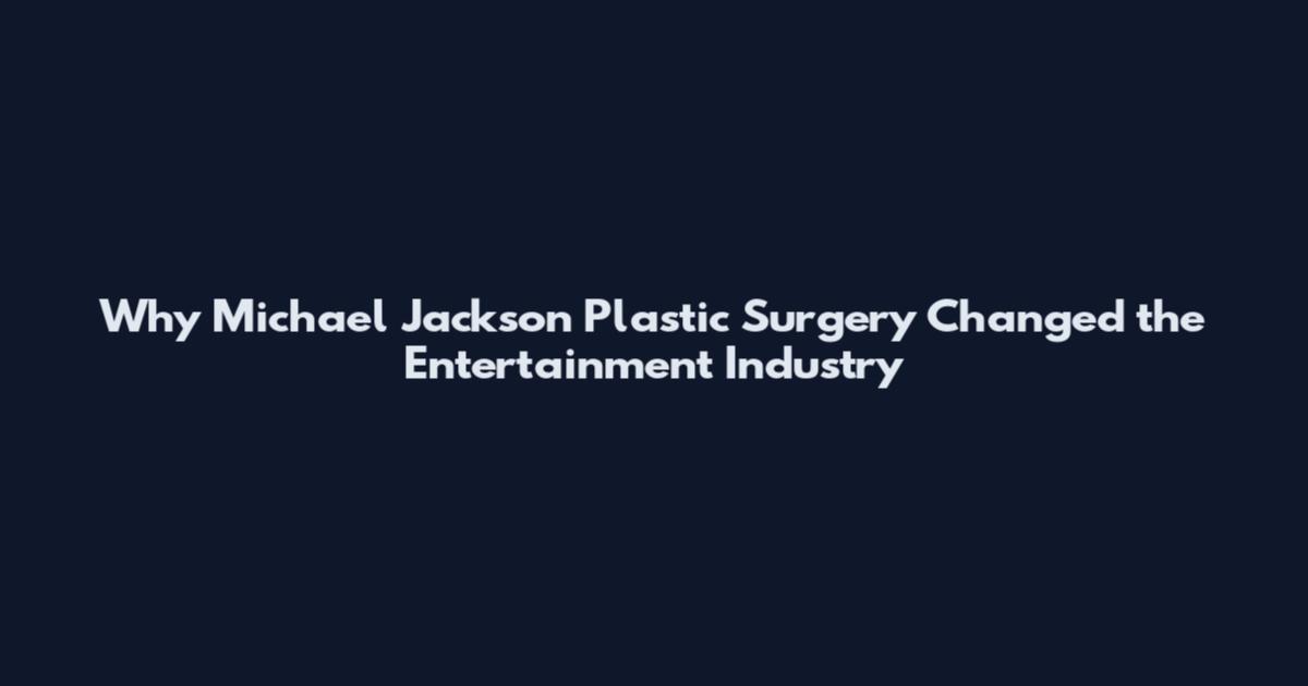 Why Michael Jackson Plastic Surgery Changed the Entertainment Industry