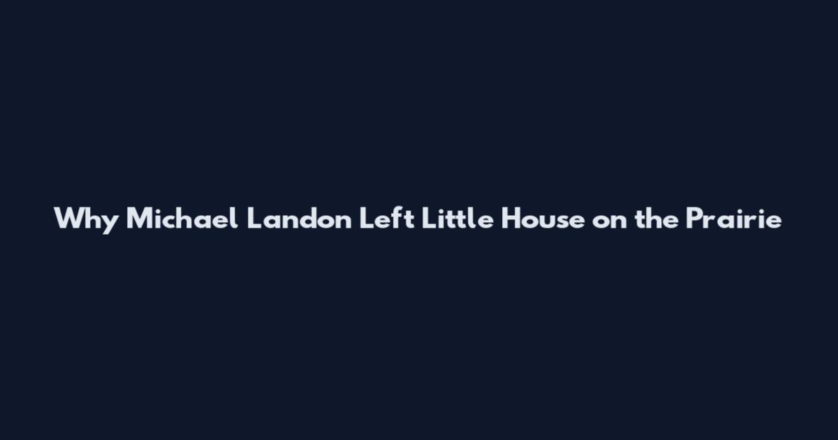 Why Michael Landon Left Little House on the Prairie