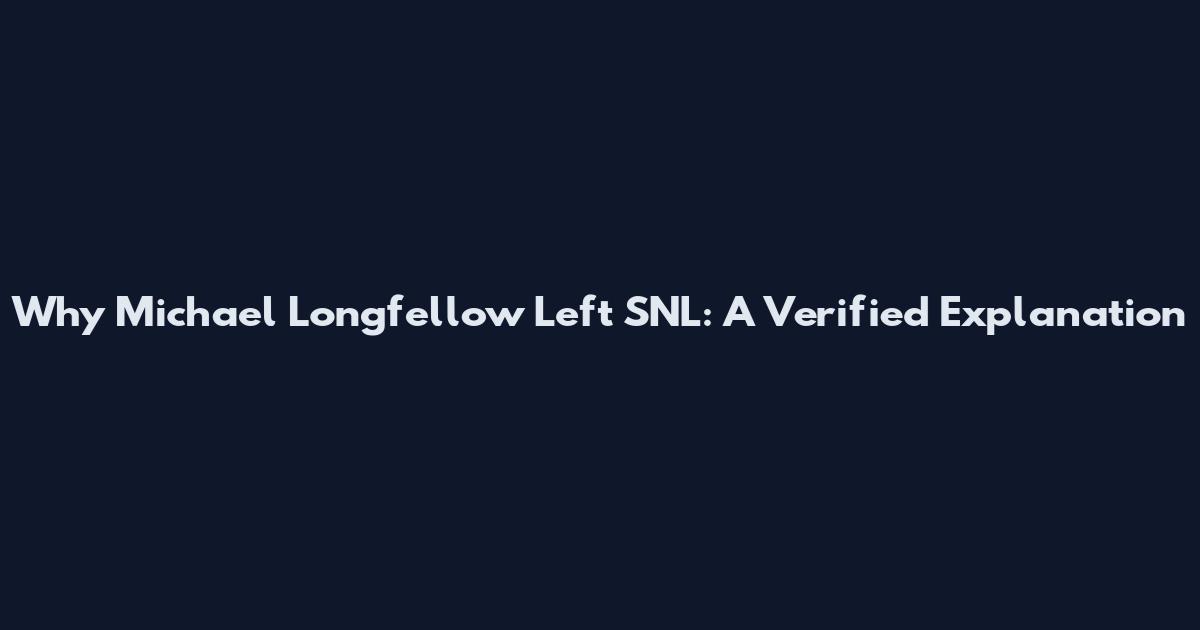 Why Michael Longfellow Left SNL: A Verified Explanation