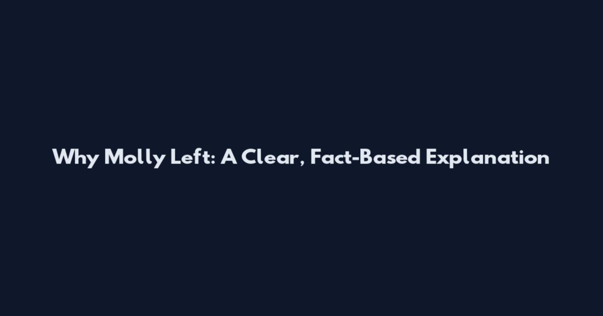 Why Molly Left: A Clear, Fact-Based Explanation