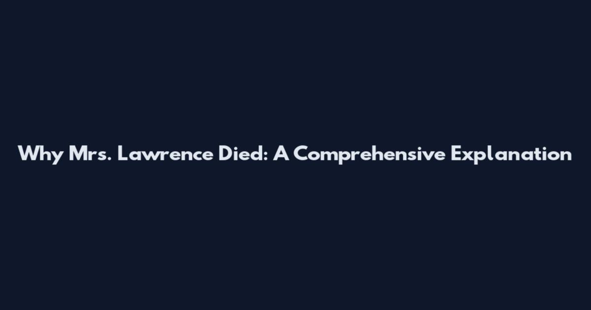 Why Mrs. Lawrence Died: A Comprehensive Explanation