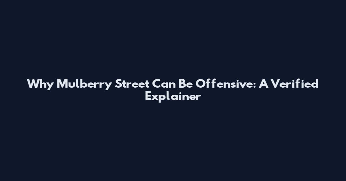 Why Mulberry Street Can Be Offensive: A Verified Explainer