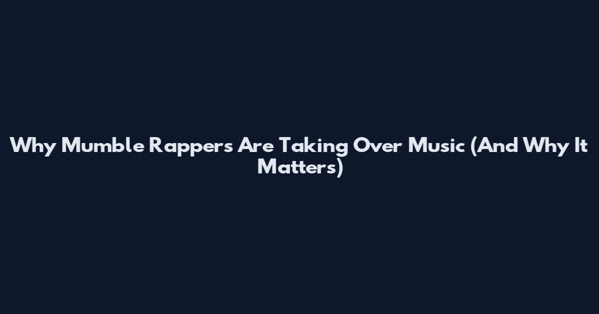 Why Mumble Rappers Are Taking Over Music (And Why It Matters)