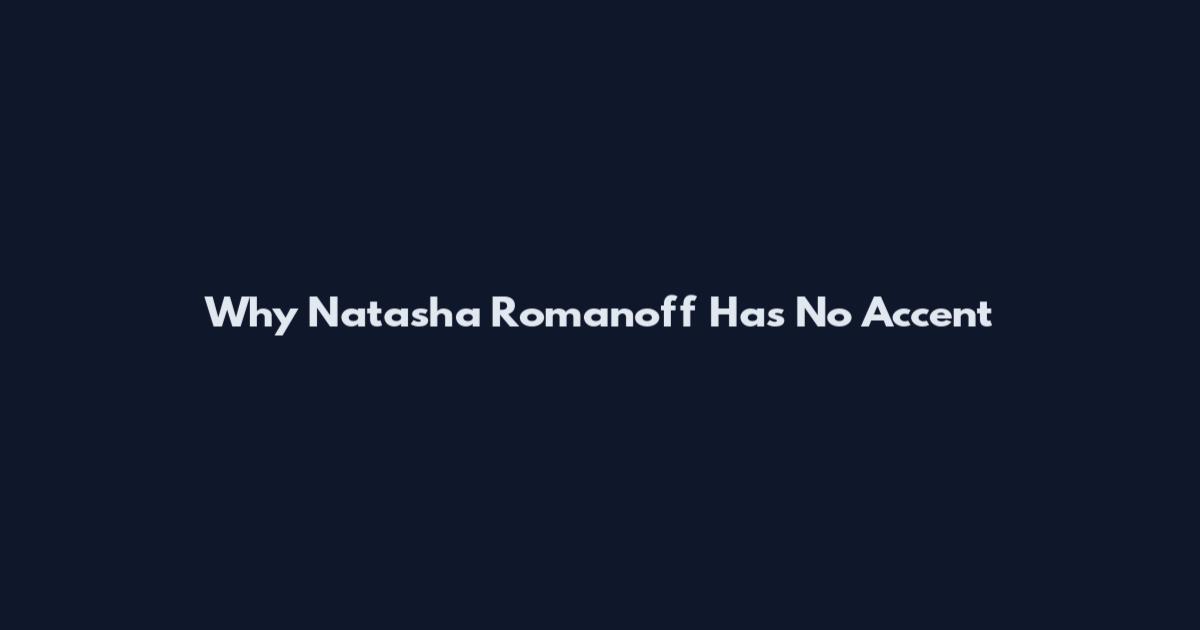 Why Natasha Romanoff Has No Accent