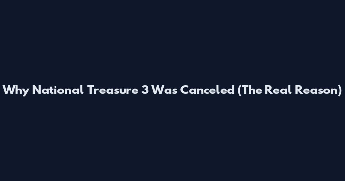 Why National Treasure 3 Was Canceled (The Real Reason)