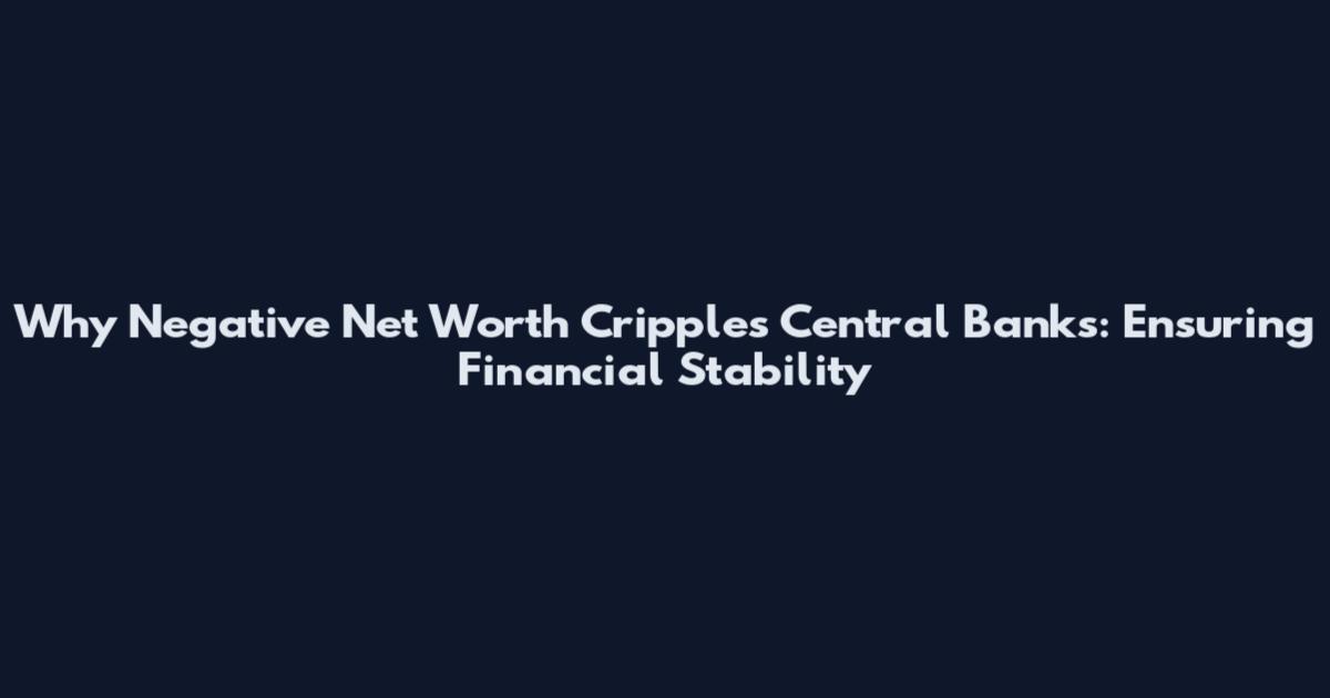 Why Negative Net Worth Cripples Central Banks: Ensuring Financial Stability