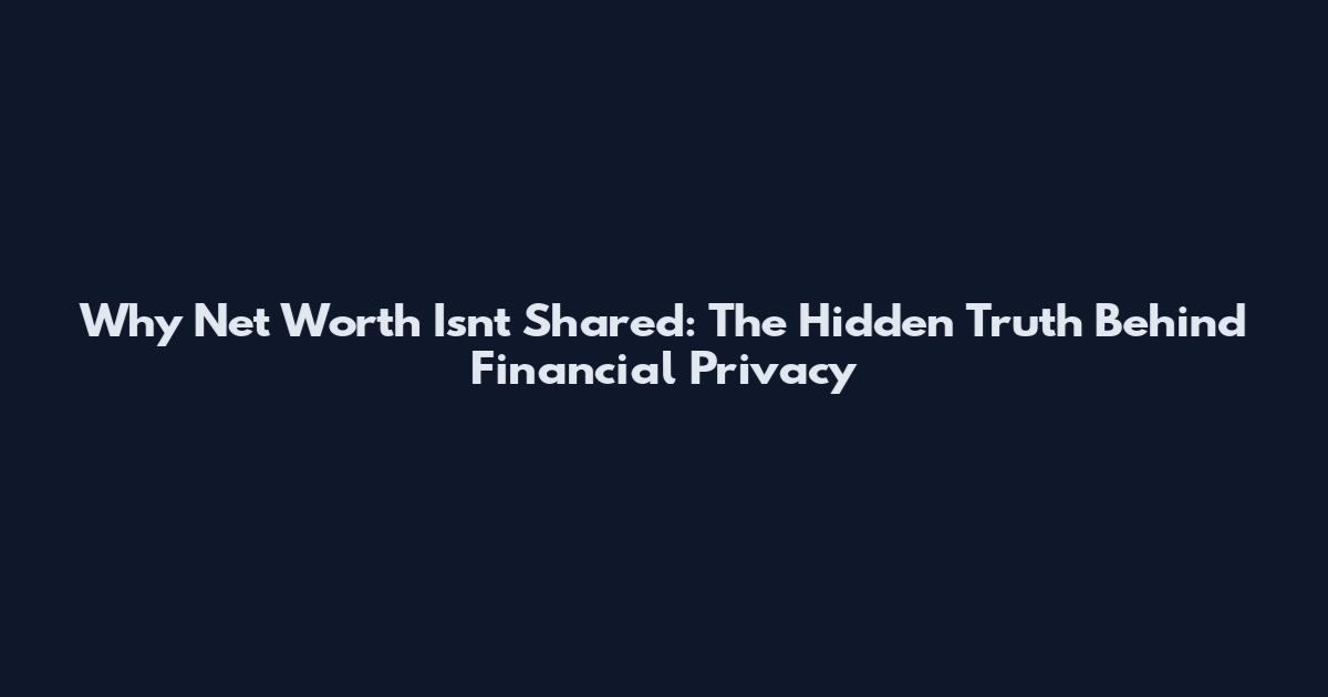 Why Net Worth Isn't Shared: The Hidden Truth Behind Financial Privacy