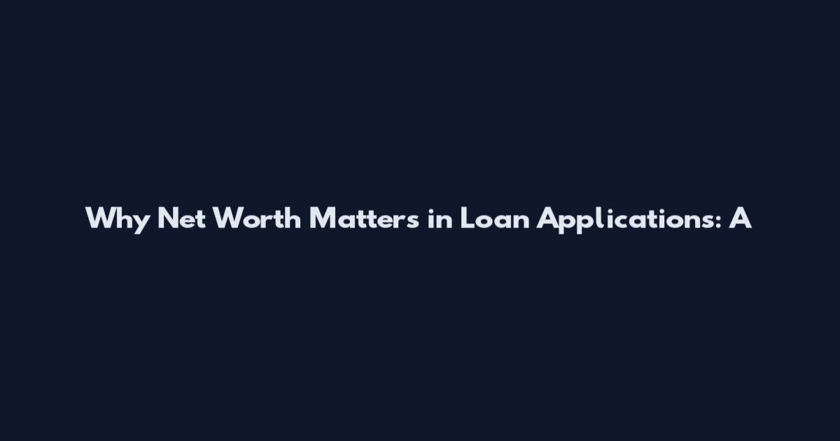 Why Net Worth Matters in Loan Applications: A