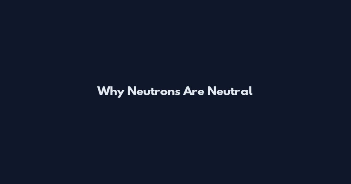 Why Neutrons Are Neutral