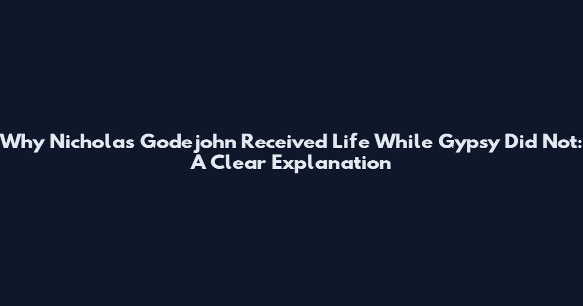 Why Nicholas Godejohn Received Life While Gypsy Did Not: A Clear Explanation