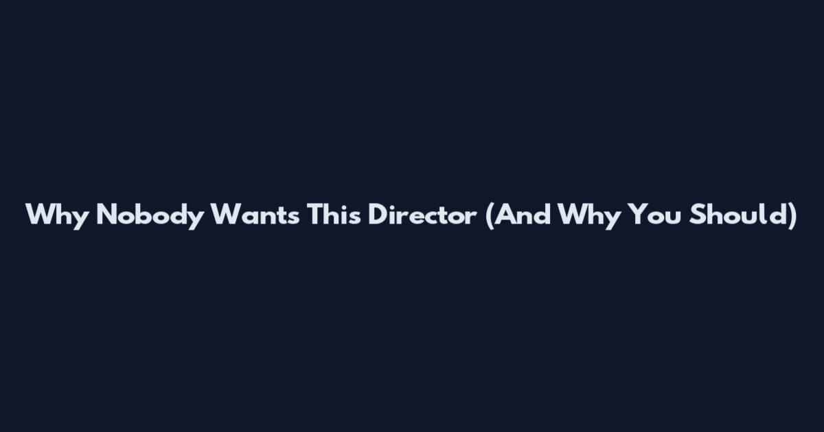Why Nobody Wants This Director (And Why You Should)