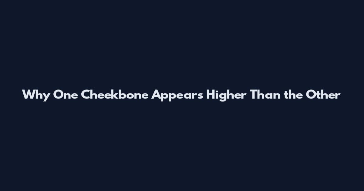 Why One Cheekbone Appears Higher Than the Other