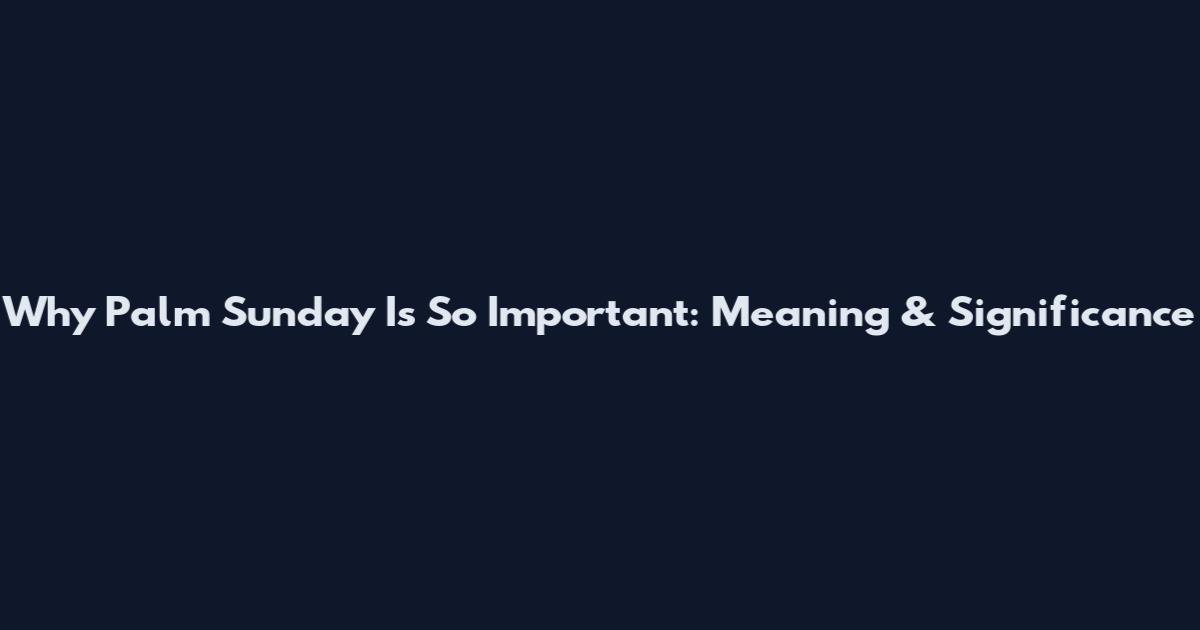 Why Palm Sunday Is So Important: Meaning & Significance