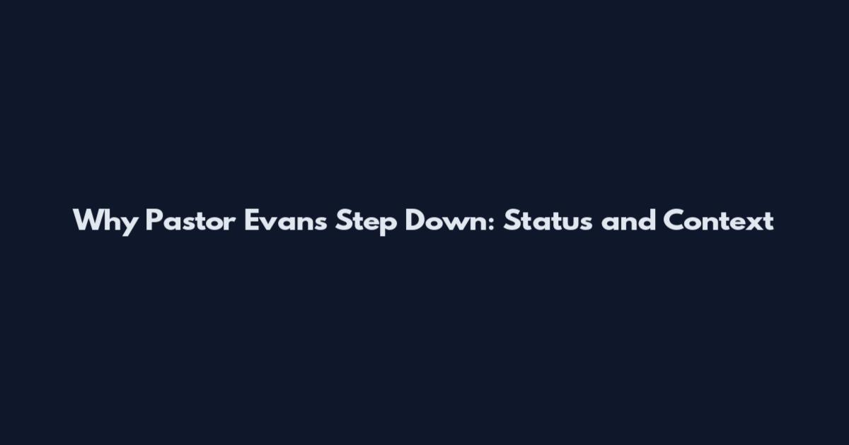Why Pastor Evans Step Down: Status and Context