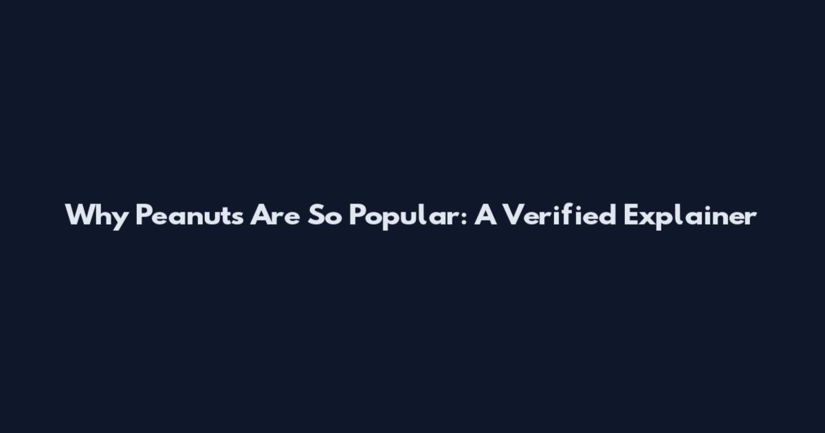 Why Peanuts Are So Popular: A Verified Explainer