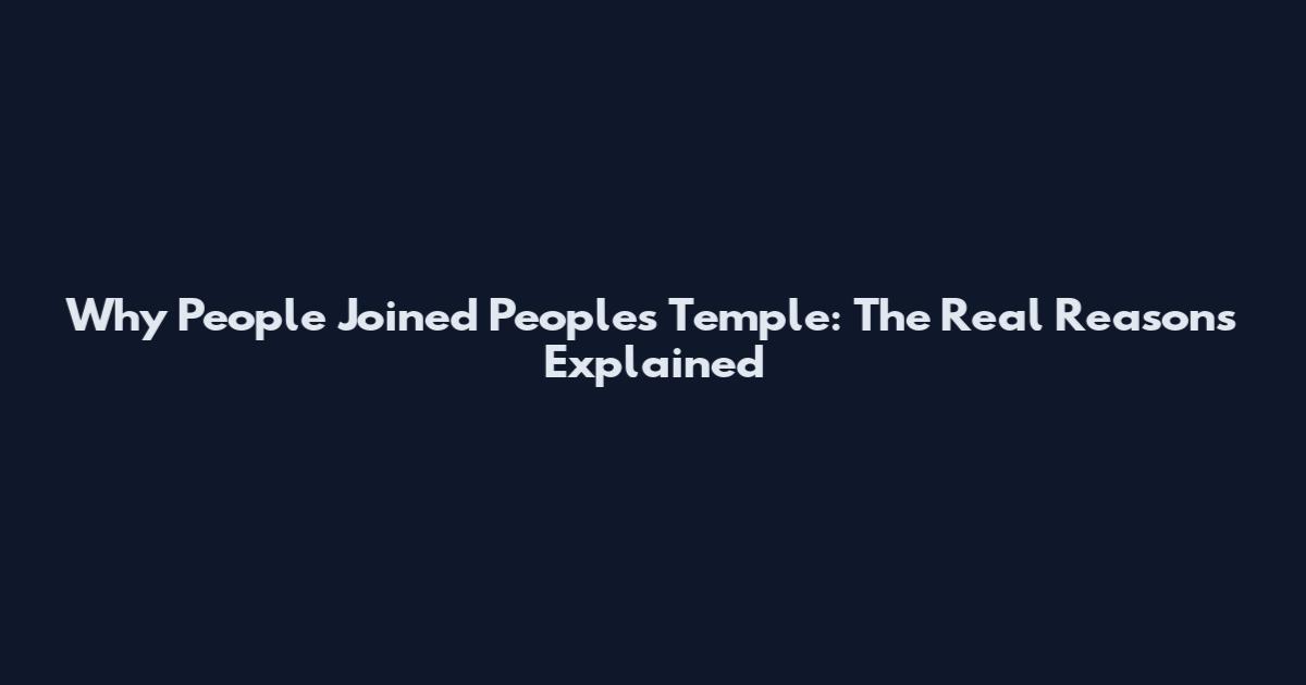 Why People Joined Peoples Temple: The Real Reasons Explained