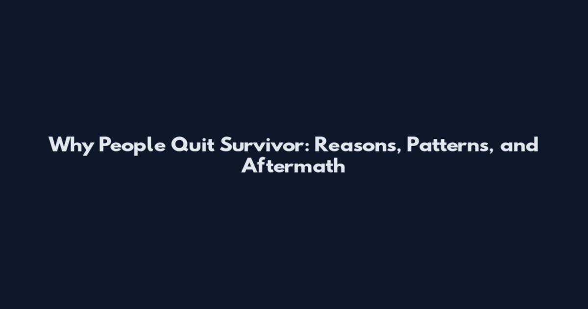 Why People Quit Survivor: Reasons, Patterns, and Aftermath