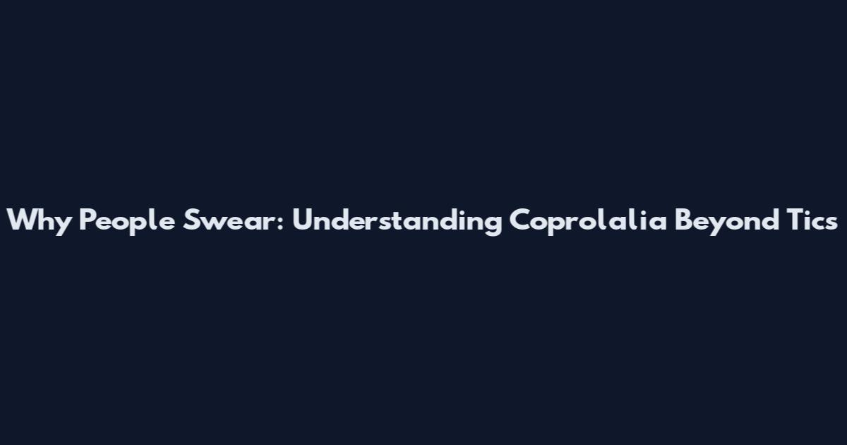 Why People Swear: Understanding Coprolalia Beyond Tics