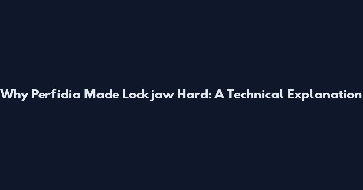 Why Perfidia Made Lockjaw Hard: A Technical Explanation