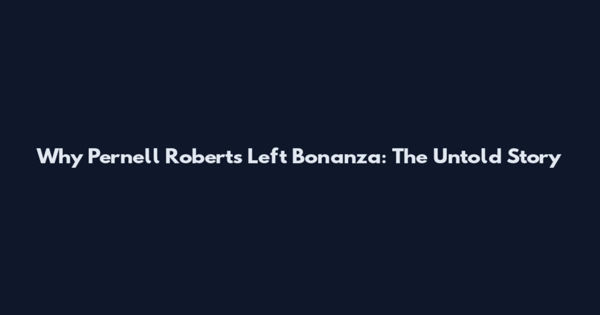 Why Pernell Roberts Left Bonanza: The Untold Story