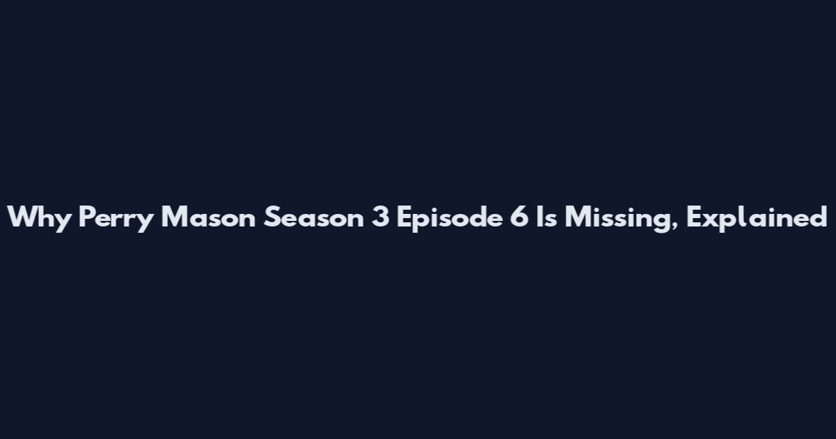 Why Perry Mason Season 3 Episode 6 Is Missing, Explained