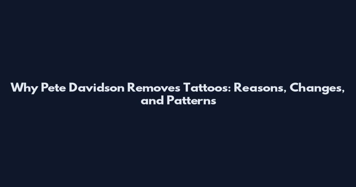 Why Pete Davidson Removes Tattoos: Reasons, Changes, and Patterns