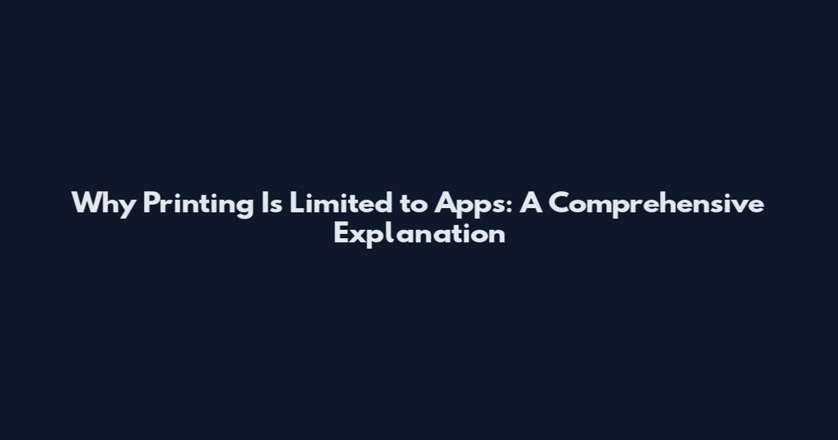 Why Printing Is Limited to Apps: A Comprehensive Explanation