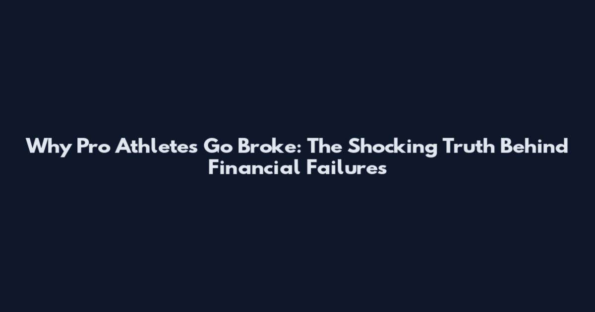 Why Pro Athletes Go Broke: The Shocking Truth Behind Financial Failures