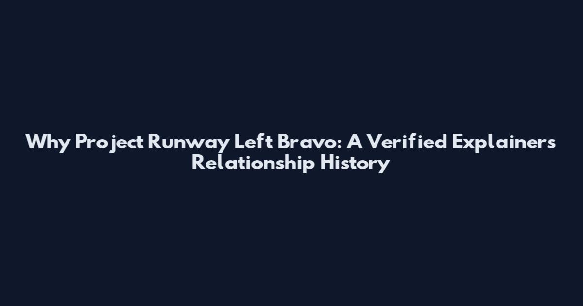 Why Project Runway Left Bravo: A Verified Explainers Relationship History