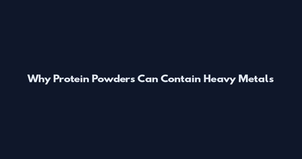 Why Protein Powders Can Contain Heavy Metals