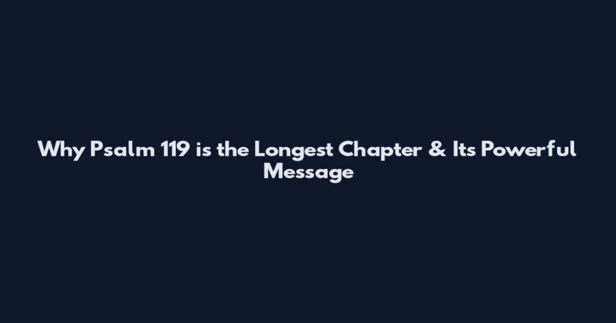 Why Psalm 119 is the Longest Chapter & Its Powerful Message