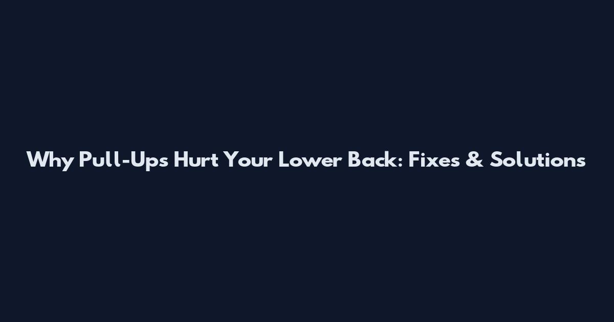 Why Pull-Ups Hurt Your Lower Back: Fixes & Solutions