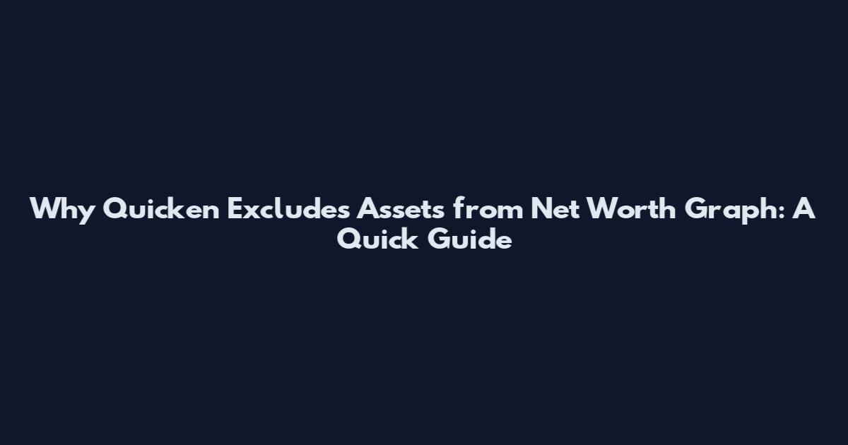 Why Quicken Excludes Assets from Net Worth Graph: A Quick Guide