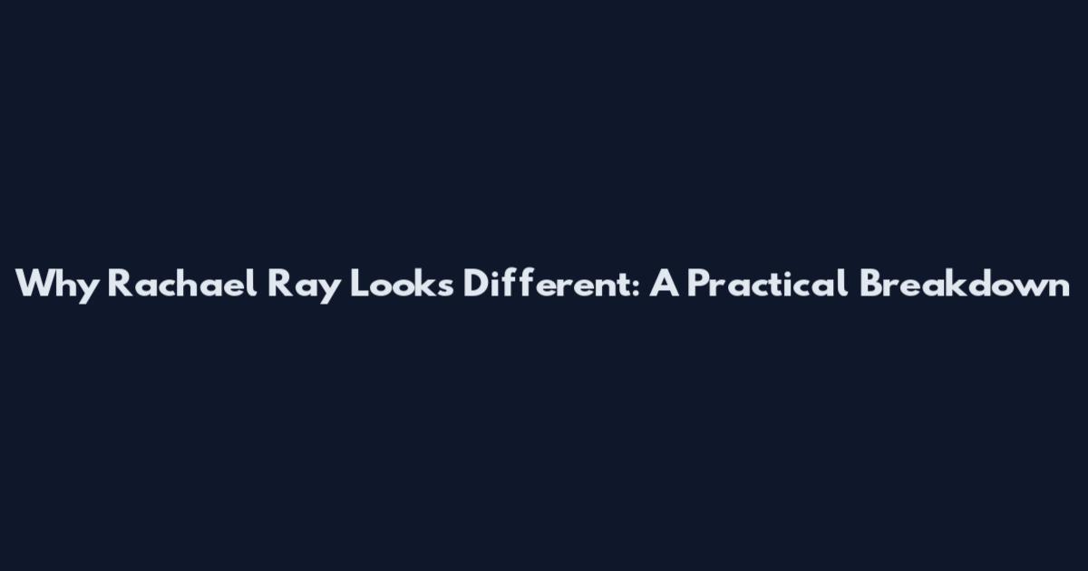 Why Rachael Ray Looks Different: A Practical Breakdown