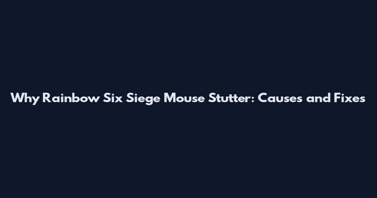Why Rainbow Six Siege Mouse Stutter: Causes and Fixes