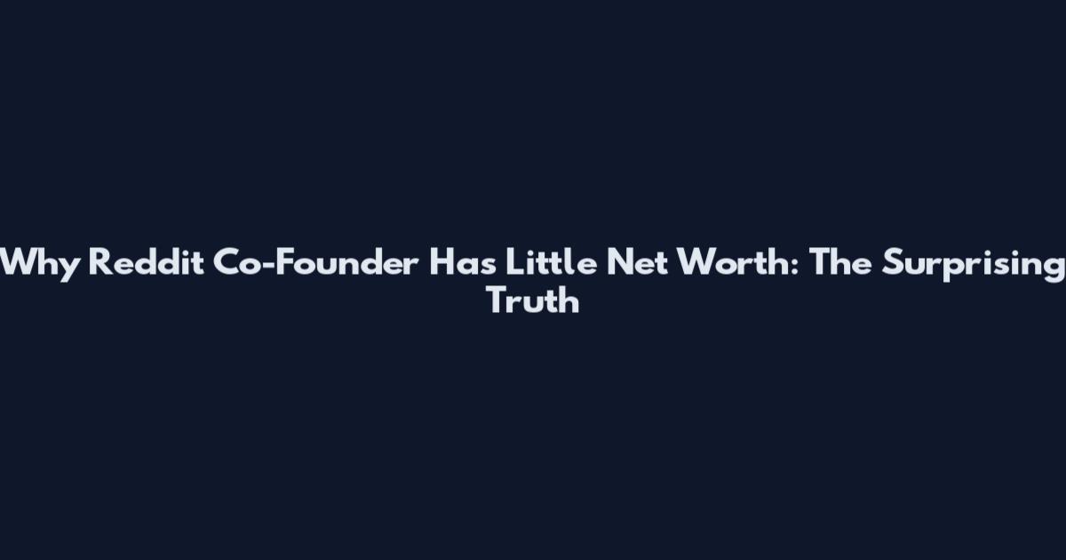 Why Reddit Co-Founder Has Little Net Worth: The Surprising Truth