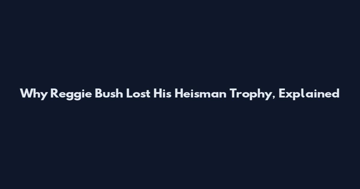 Why Reggie Bush Lost His Heisman Trophy, Explained