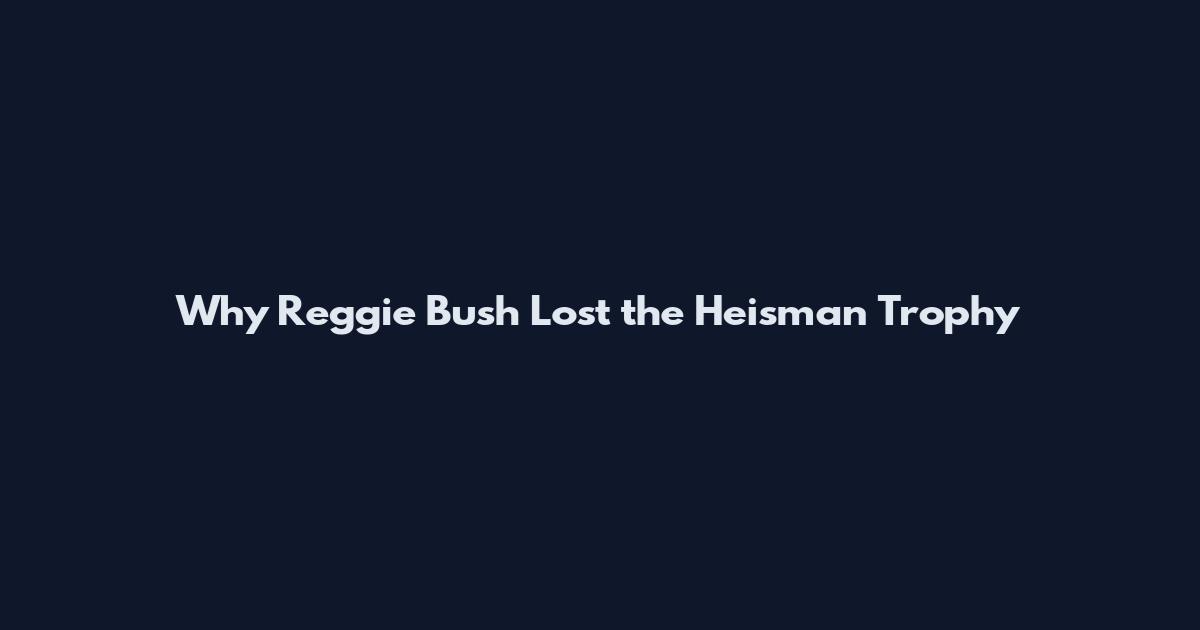 Why Reggie Bush Lost the Heisman Trophy