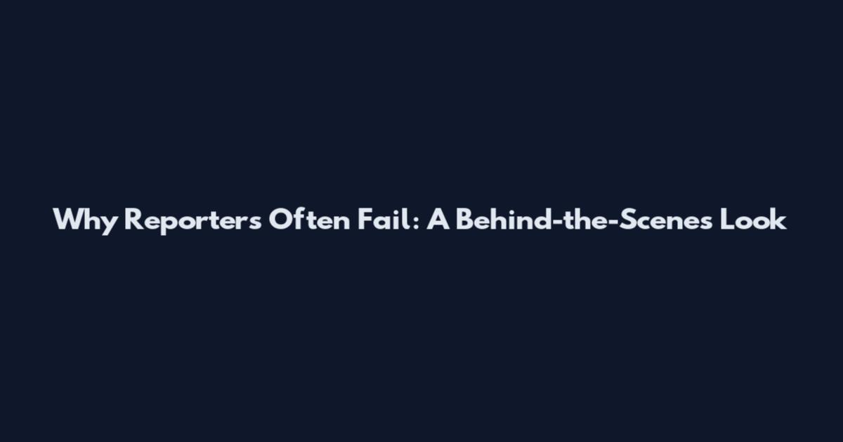 Why Reporters Often Fail: A Behind-the-Scenes Look