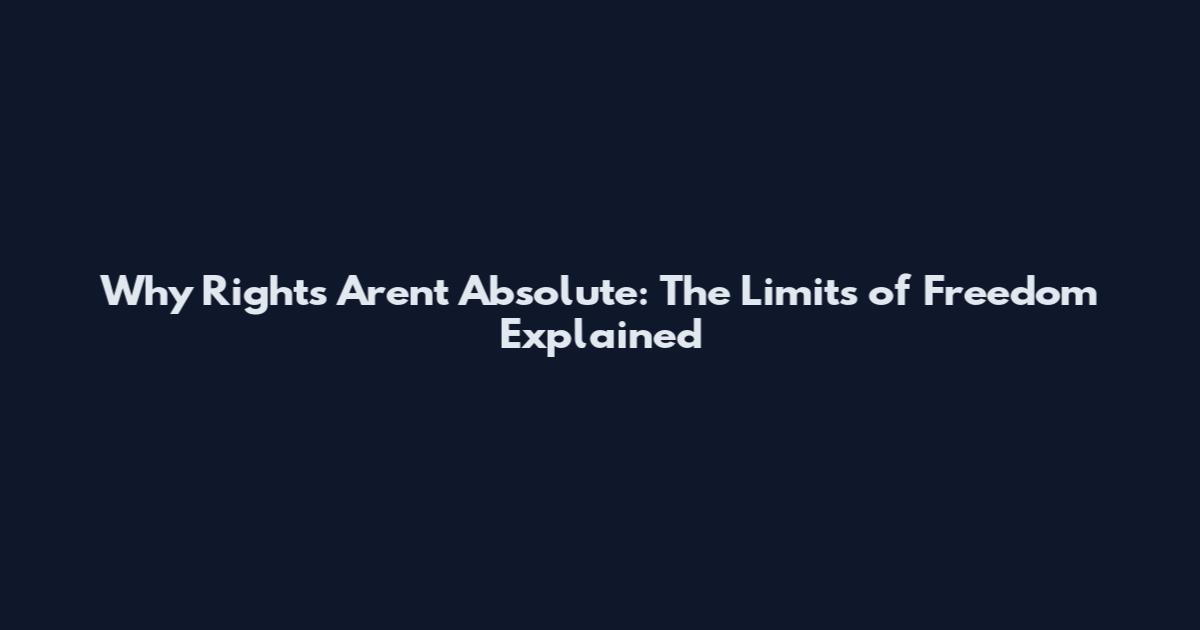 Why Rights Aren't Absolute: The Limits of Freedom Explained