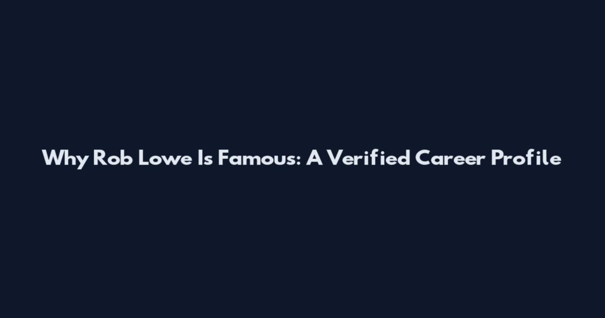 Why Rob Lowe Is Famous: A Verified Career Profile