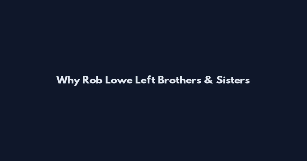 Why Rob Lowe Left Brothers & Sisters